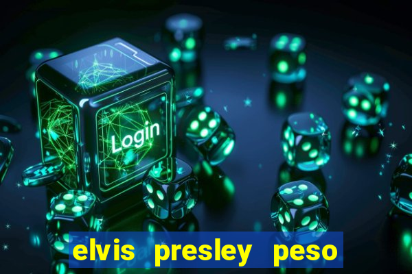 elvis presley peso e altura